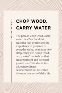 Chop Wood, Carry Water.